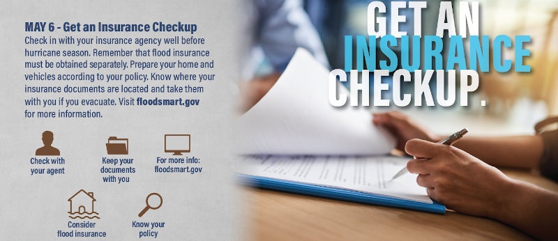 Get an insurance checkup. Purchase Flood Insurance. Keep Documents with you.
