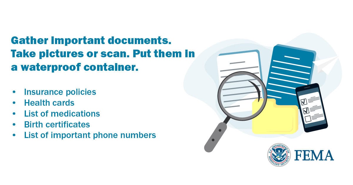 FEMA Preparedness Graphic: Gather Important Documents. Take Pictures or Scan. Place in Waterproof Container—Insurance Policies, Health Cards, List of Medications, Birth Certificates, Important Phone Numbers